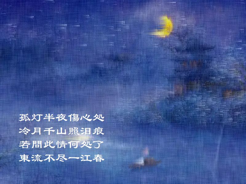孤灯半夜傷心処,冷月千山照泪痕,若問此情何処了,東流不尽一江春